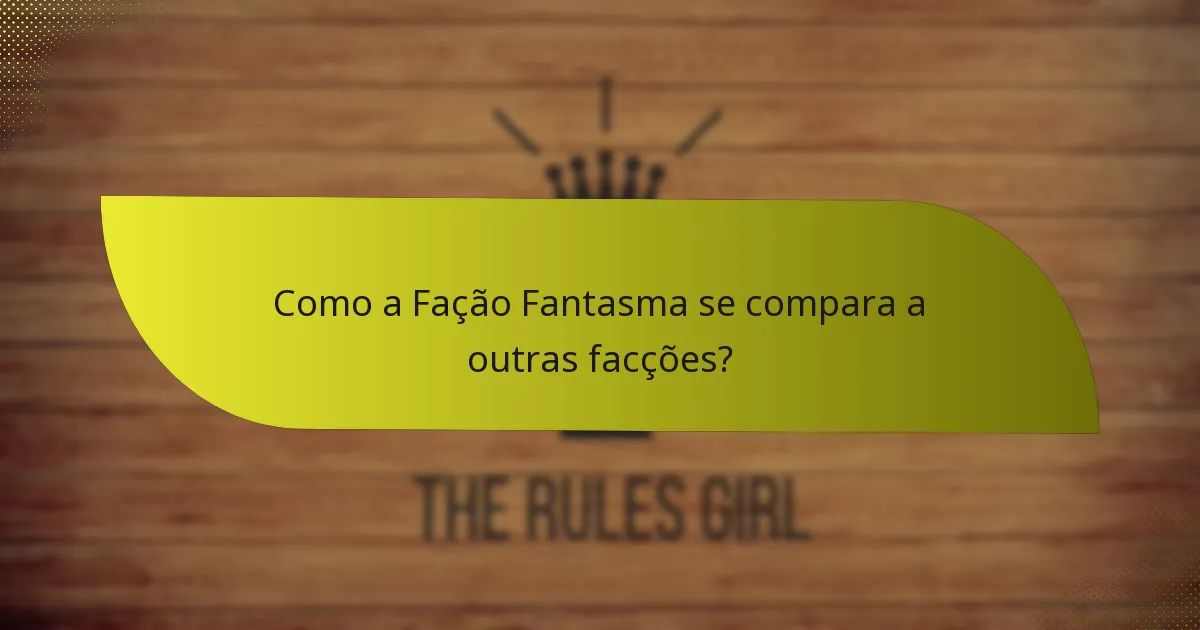 Como a Fação Fantasma se compara a outras facções?