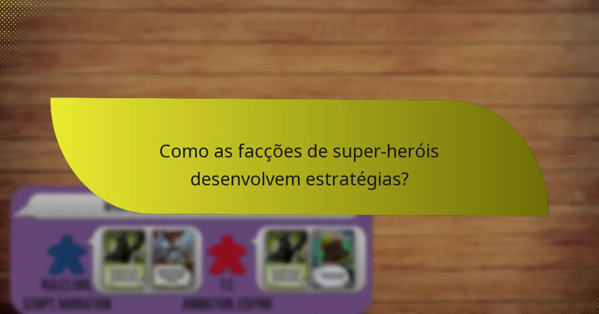 Como as facções de super-heróis desenvolvem estratégias?