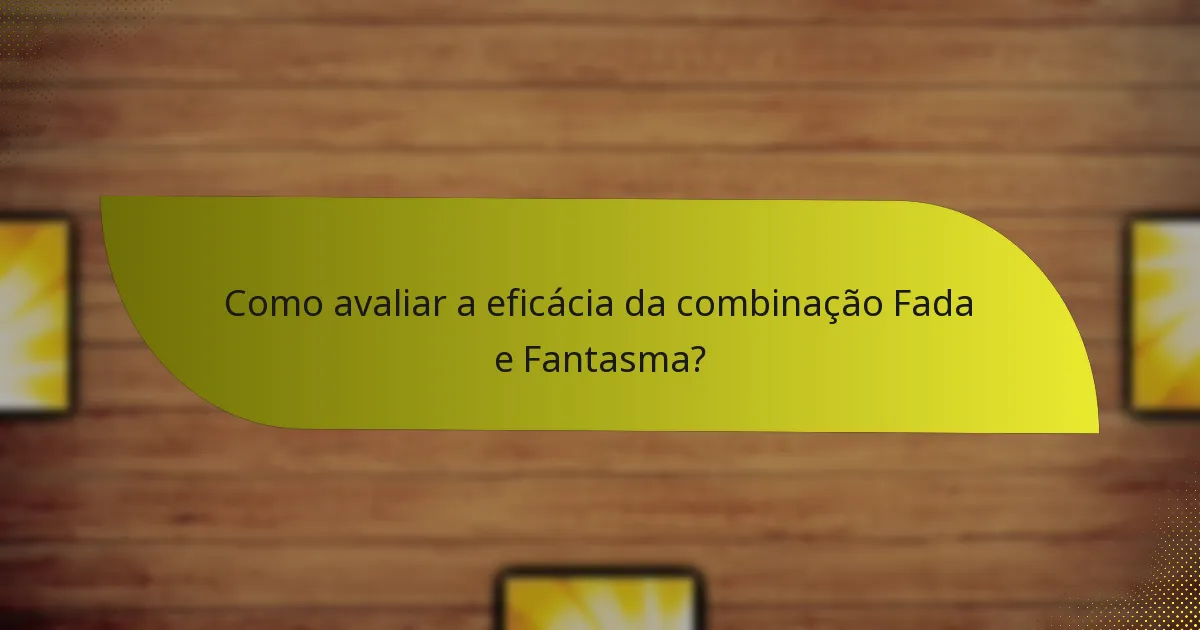 Quais táticas melhoram a combinação Fada e Fantasma?