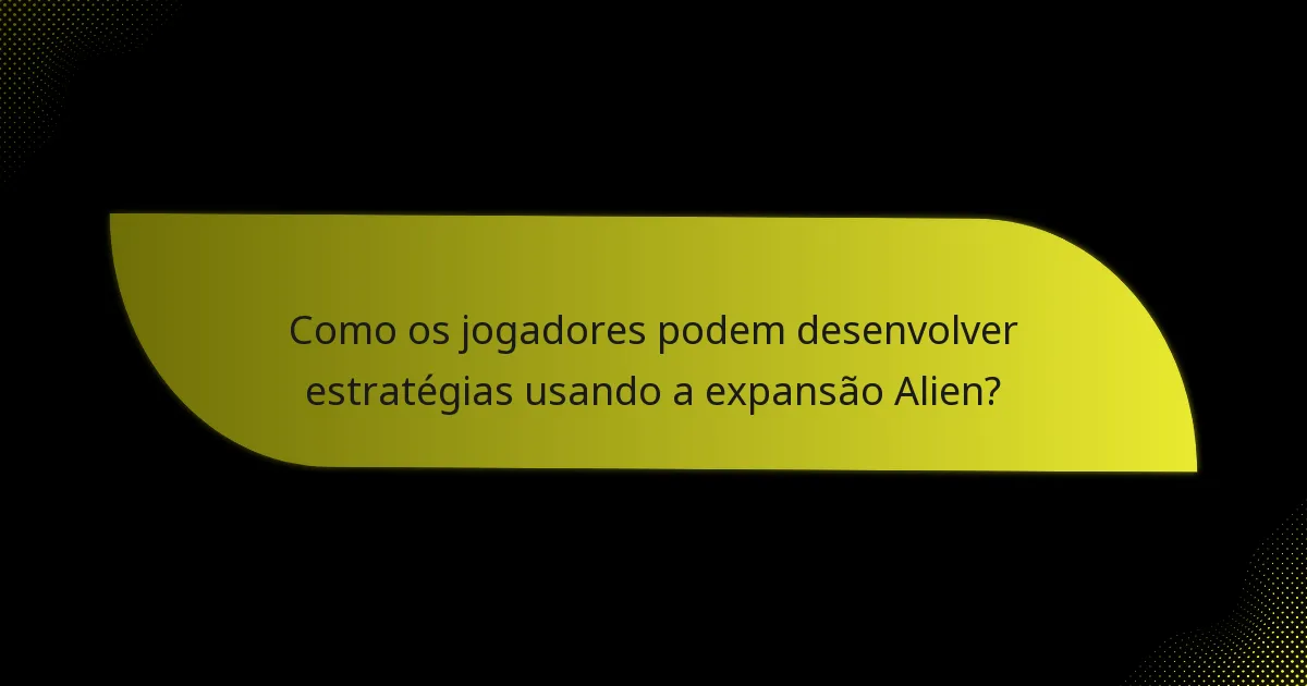 Quais cartas-chave são essenciais na expansão Alien?