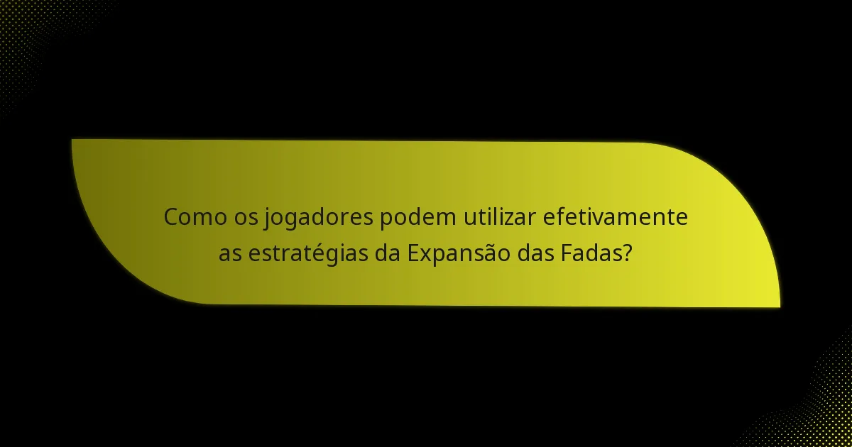 Como os jogadores podem utilizar efetivamente as estratégias da Expansão das Fadas?