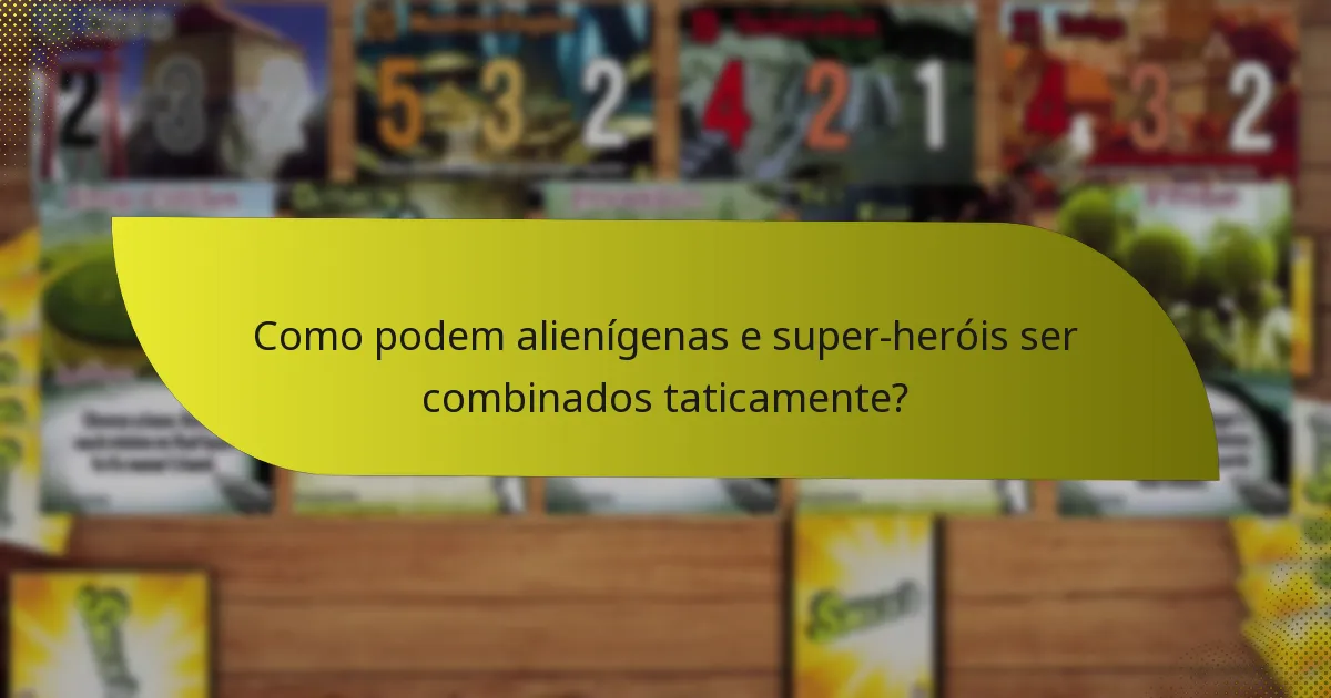 Como podem alienígenas e super-heróis ser combinados taticamente?