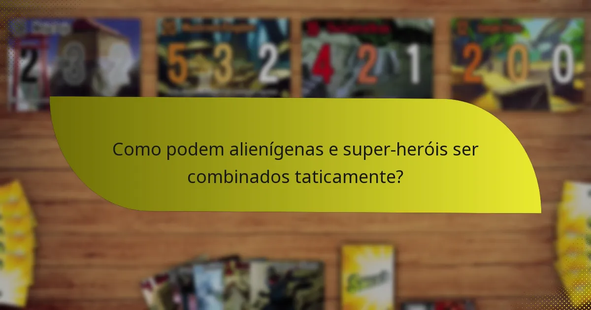 Como podem alienígenas e super-heróis ser combinados taticamente?