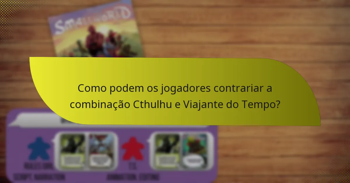 Como podem os jogadores contrariar a combinação Cthulhu e Viajante do Tempo?