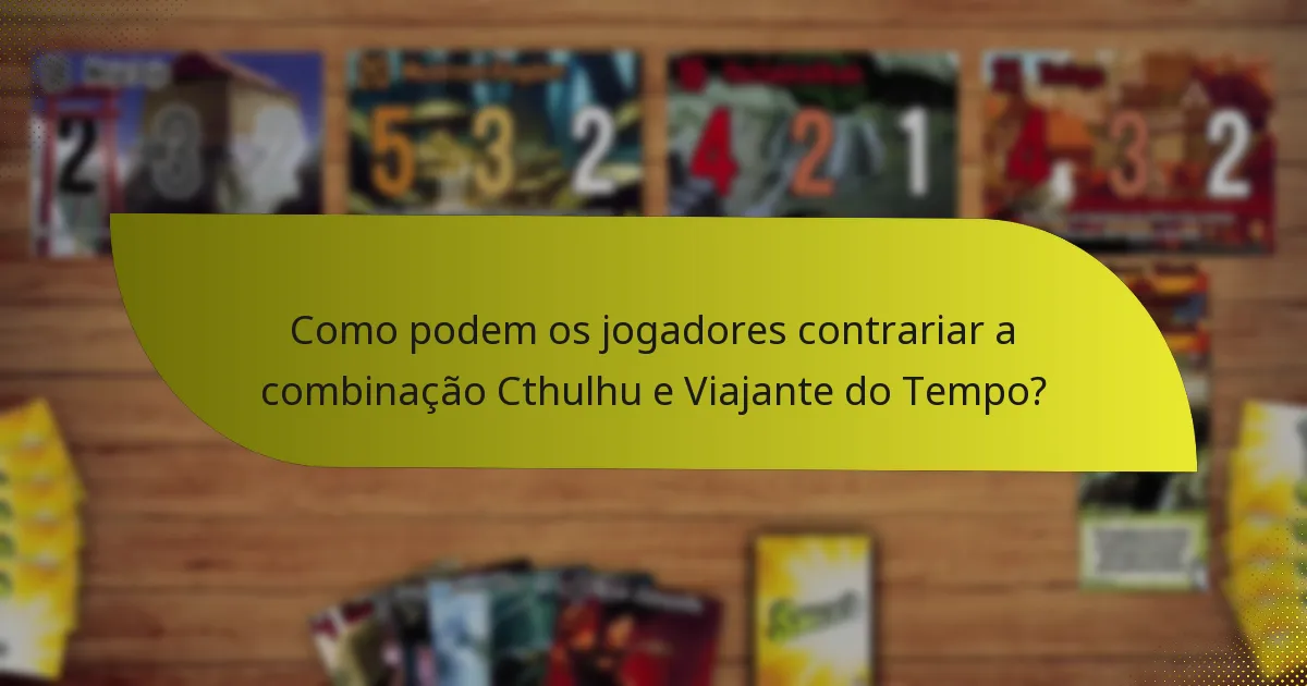Quais táticas maximizam a eficácia da combinação Cthulhu e Viajante do Tempo?
