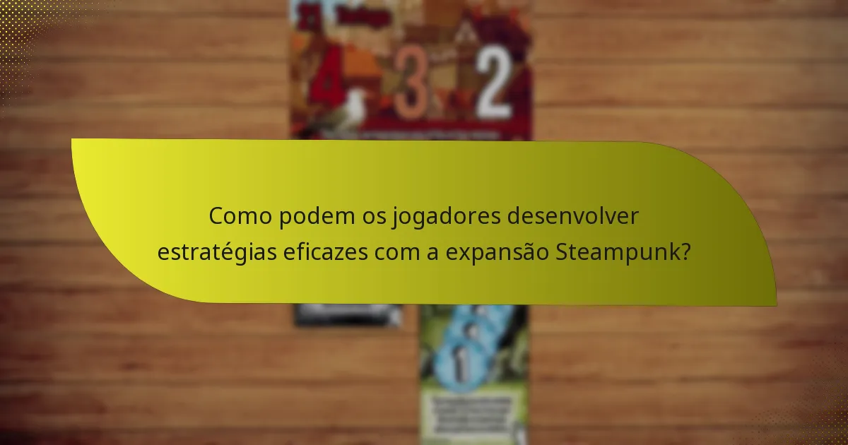 Como podem os jogadores desenvolver estratégias eficazes com a expansão Steampunk?