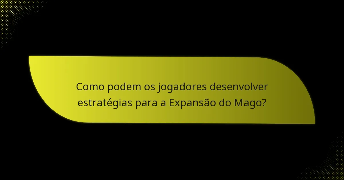 Como podem os jogadores desenvolver estratégias para a Expansão do Mago?