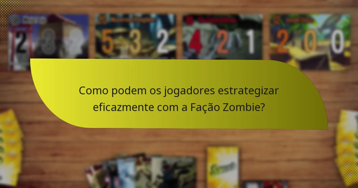 Como podem os jogadores estrategizar eficazmente com a Fação Zombie?