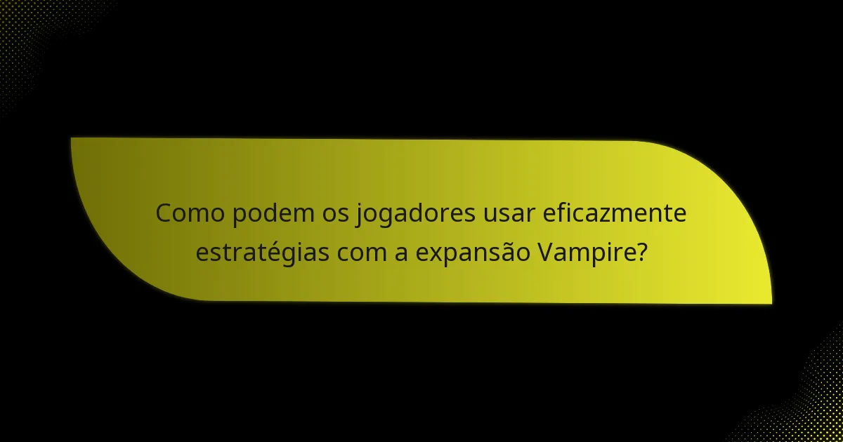 Quais cartas-chave são essenciais na expansão Vampire?