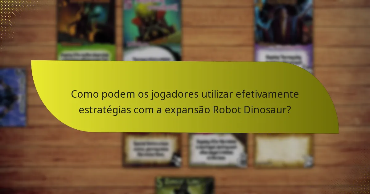 Como podem os jogadores utilizar efetivamente estratégias com a expansão Robot Dinosaur?