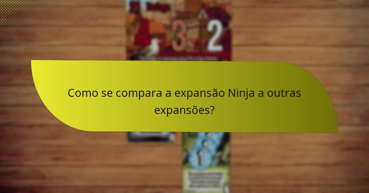 Como se compara a expansão Ninja a outras expansões?