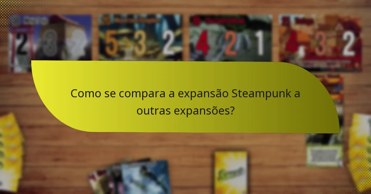 Como se compara a expansão Steampunk a outras expansões?