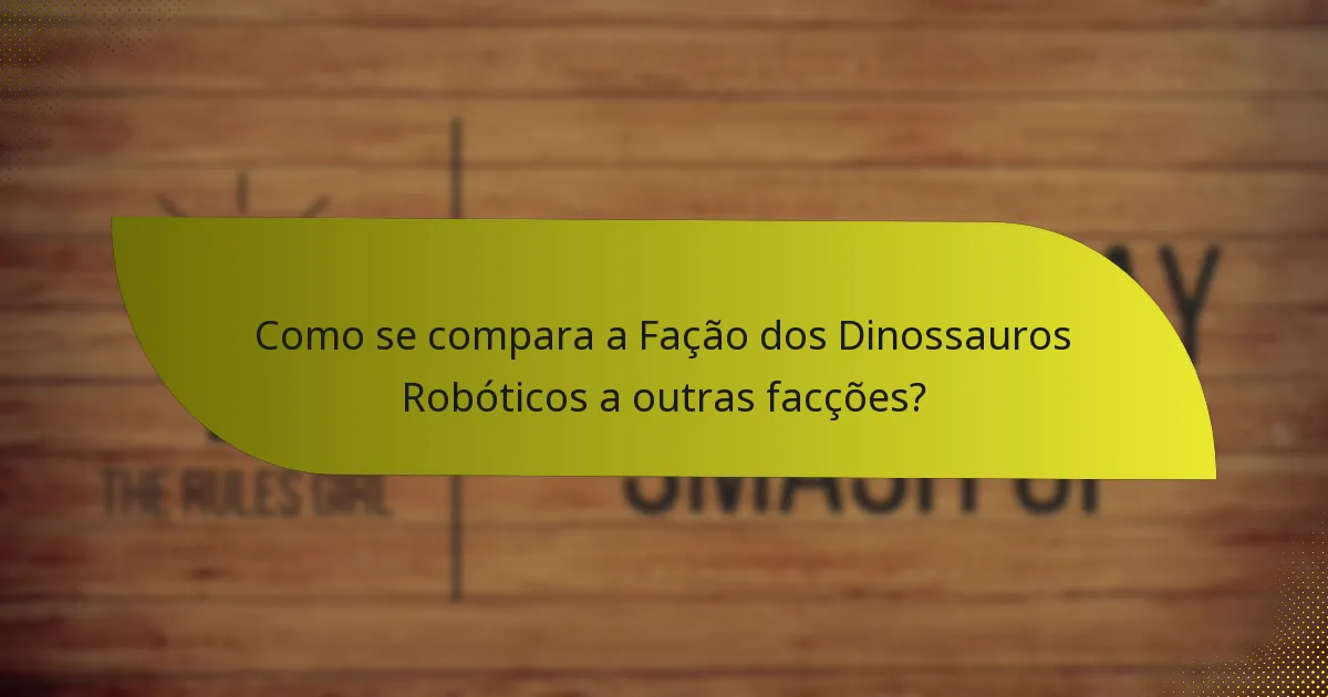 Quais são as fraquezas da Fação dos Dinossauros Robóticos?