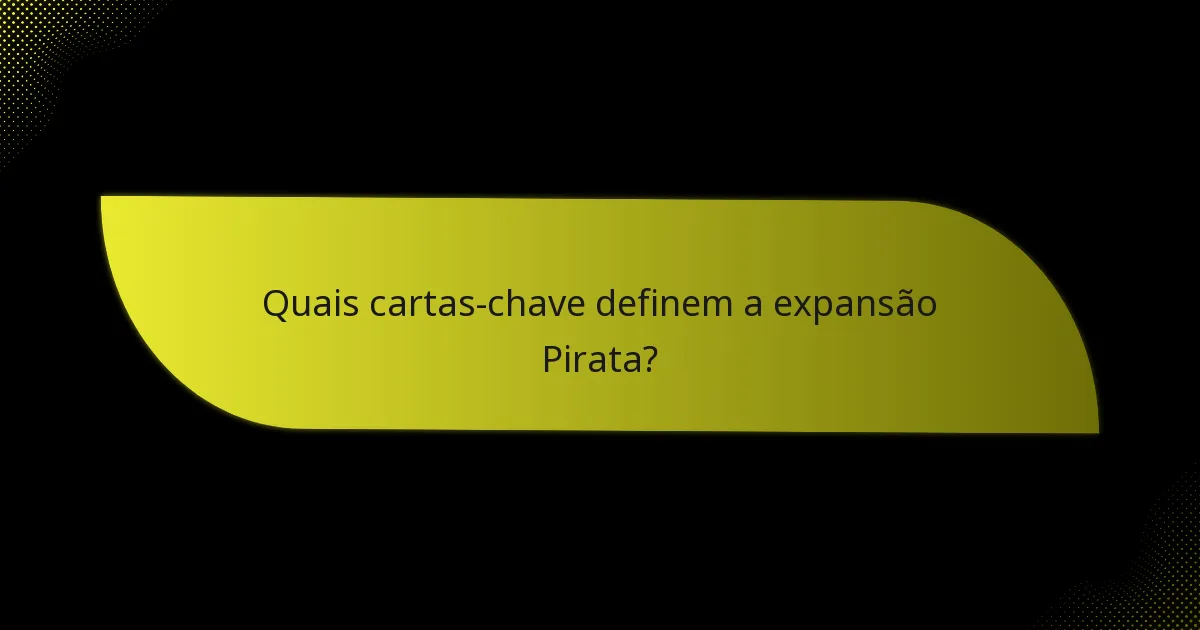 Quais cartas-chave definem a expansão Pirata?