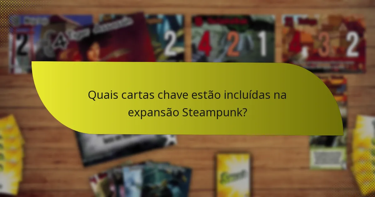 Quais cartas chave estão incluídas na expansão Steampunk?