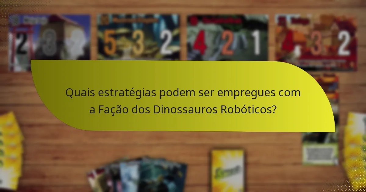 Quais estratégias podem ser empregues com a Fação dos Dinossauros Robóticos?