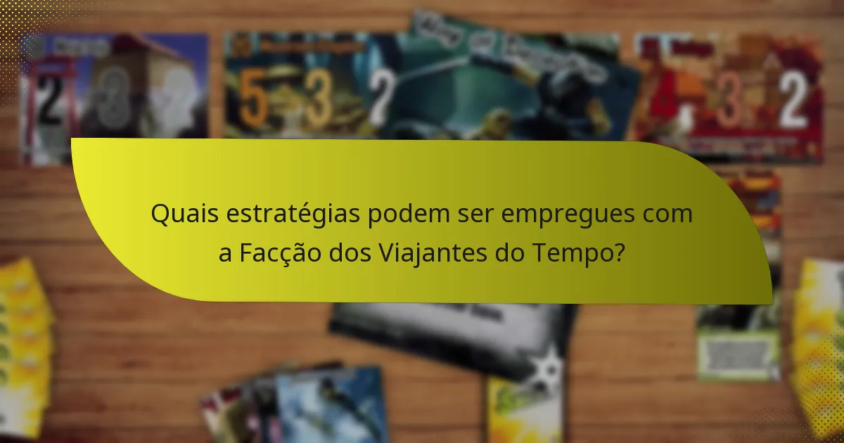 Quais estratégias podem ser empregues com a Facção dos Viajantes do Tempo?