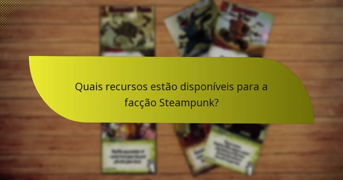 Quais recursos estão disponíveis para a facção Steampunk?