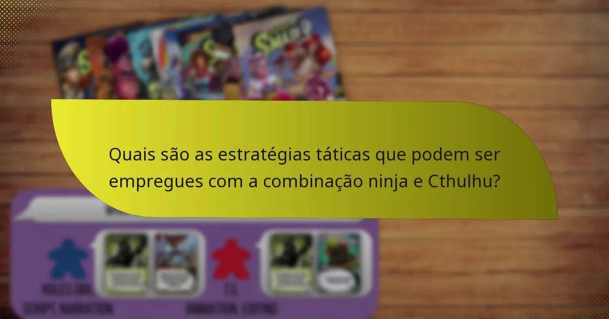 Quais são as estratégias táticas que podem ser empregues com a combinação ninja e Cthulhu?
