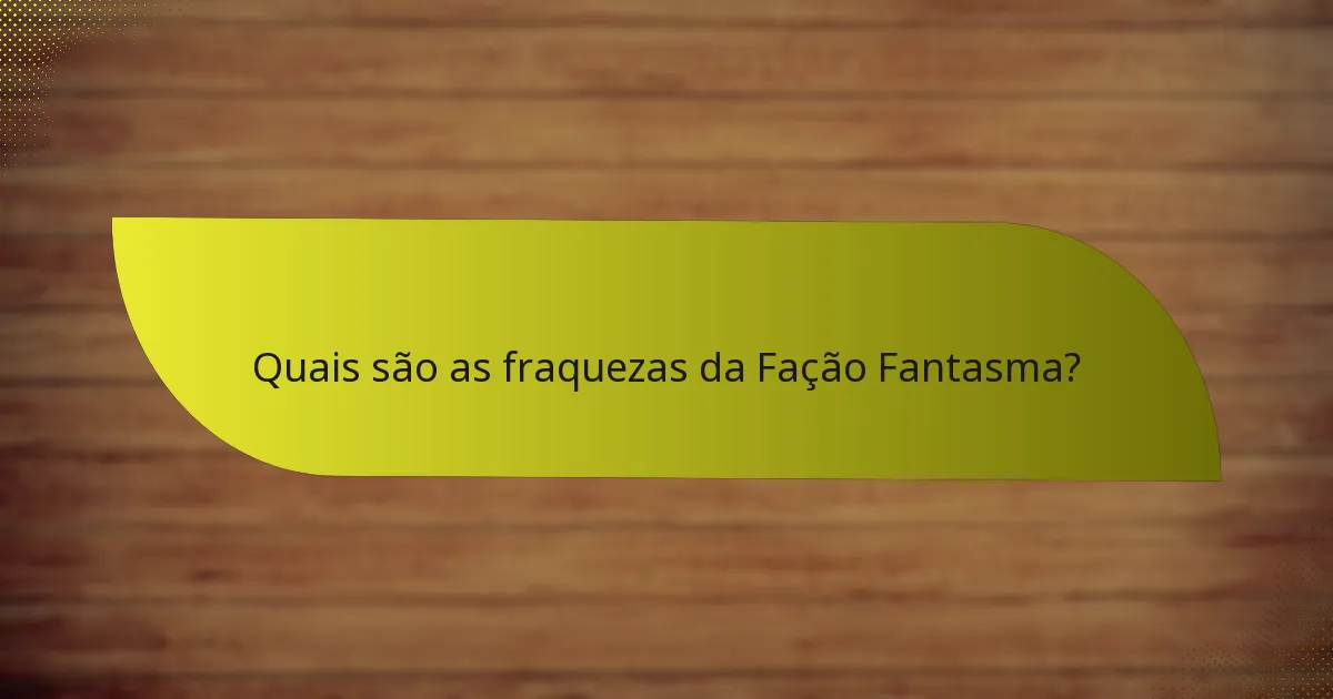 Quais são as fraquezas da Fação Fantasma?