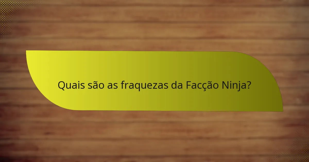 Quais são as fraquezas da Facção Ninja?