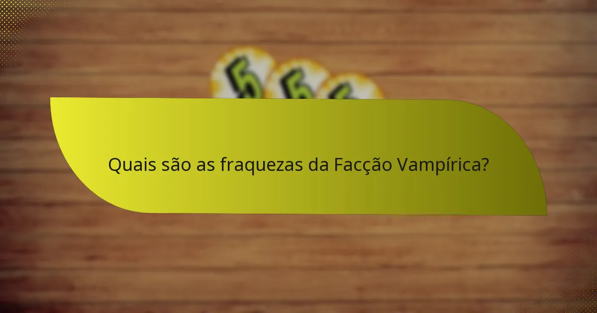 Quais são as fraquezas da Facção Vampírica?