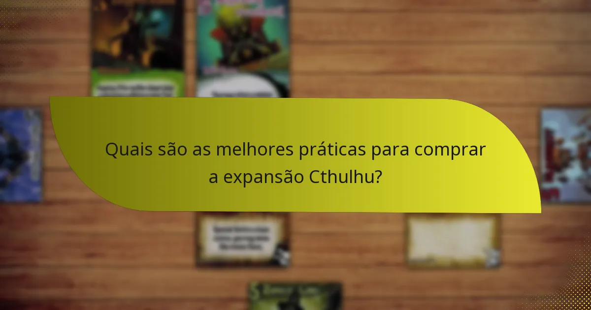 Quais são as melhores práticas para comprar a expansão Cthulhu?