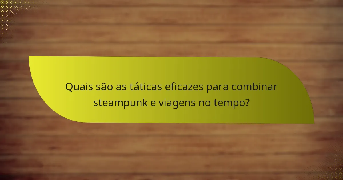 Quais são as táticas eficazes para combinar steampunk e viagens no tempo?