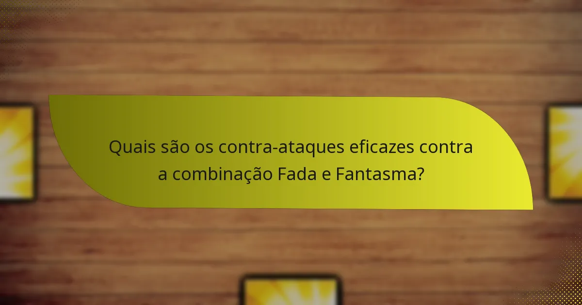 Quais são os contra-ataques eficazes contra a combinação Fada e Fantasma?