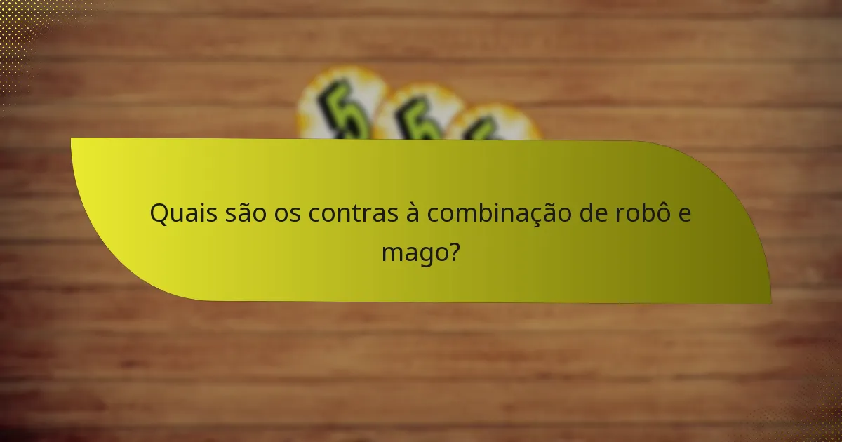 Quais são os contras à combinação de robô e mago?