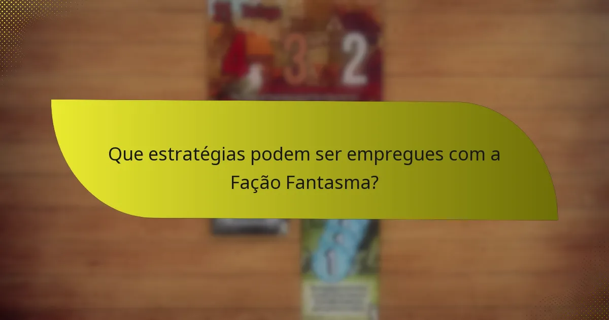 Que estratégias podem ser empregues com a Fação Fantasma?